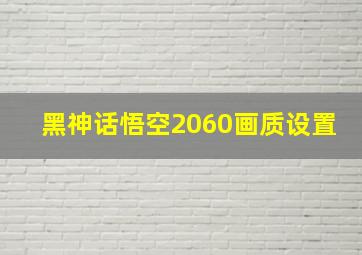 黑神话悟空2060画质设置