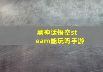 黑神话悟空steam能玩吗手游