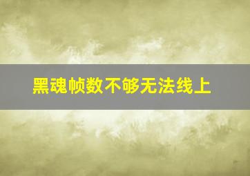 黑魂帧数不够无法线上