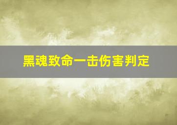 黑魂致命一击伤害判定