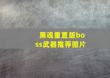 黑魂重置版boss武器推荐图片