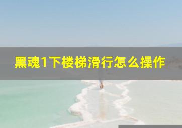 黑魂1下楼梯滑行怎么操作