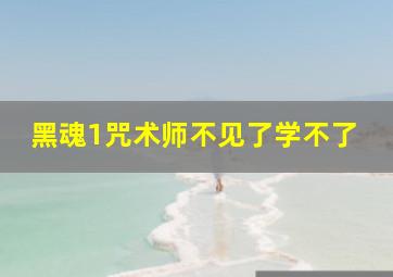 黑魂1咒术师不见了学不了