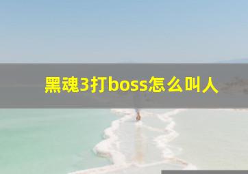 黑魂3打boss怎么叫人