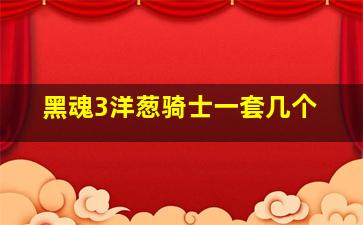 黑魂3洋葱骑士一套几个