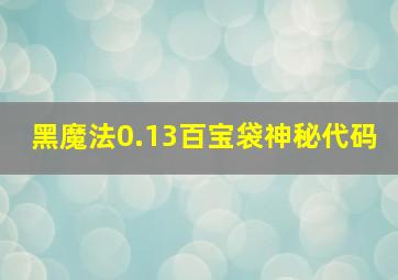 黑魔法0.13百宝袋神秘代码