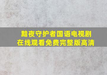 黯夜守护者国语电视剧在线观看免费完整版高清