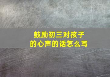 鼓励初三对孩子的心声的话怎么写