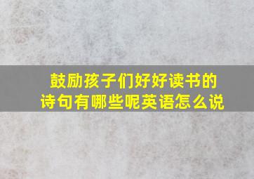 鼓励孩子们好好读书的诗句有哪些呢英语怎么说