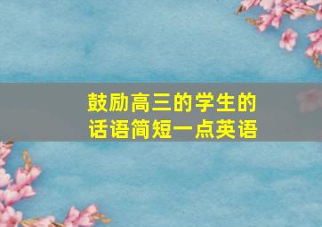 鼓励高三的学生的话语简短一点英语