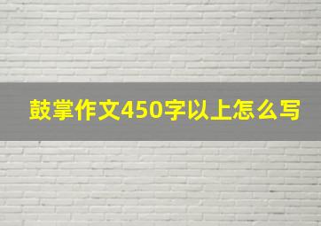 鼓掌作文450字以上怎么写