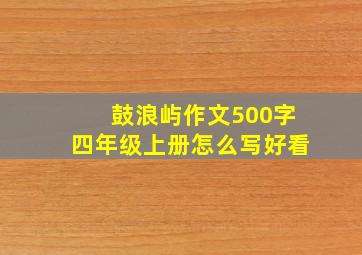 鼓浪屿作文500字四年级上册怎么写好看