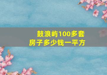 鼓浪屿100多套房子多少钱一平方