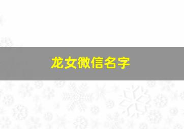 龙女微信名字