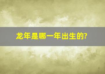 龙年是哪一年出生的?