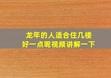 龙年的人适合住几楼好一点呢视频讲解一下