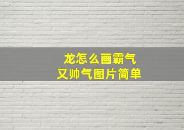 龙怎么画霸气又帅气图片简单