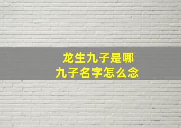 龙生九子是哪九子名字怎么念