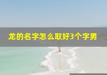 龙的名字怎么取好3个字男