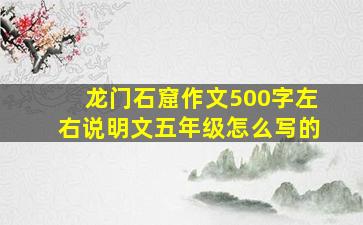 龙门石窟作文500字左右说明文五年级怎么写的