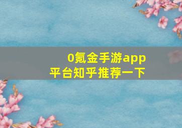 0氪金手游app平台知乎推荐一下