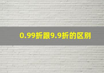 0.99折跟9.9折的区别