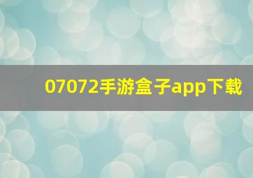 07072手游盒子app下载