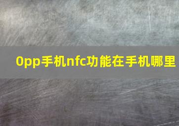 0pp手机nfc功能在手机哪里