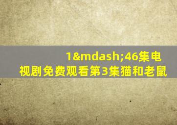 1—46集电视剧免费观看第3集猫和老鼠