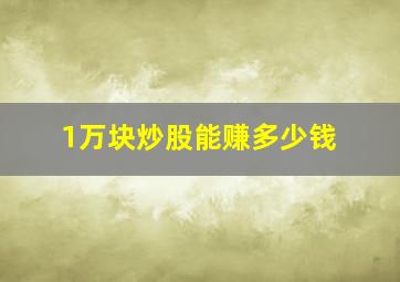 1万块炒股能赚多少钱