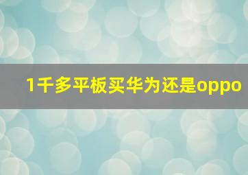 1千多平板买华为还是oppo