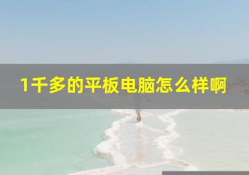 1千多的平板电脑怎么样啊