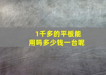 1千多的平板能用吗多少钱一台呢