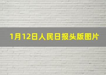 1月12日人民日报头版图片