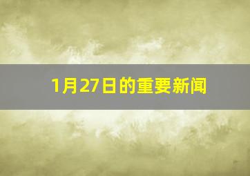 1月27日的重要新闻