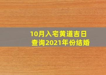 10月入宅黄道吉日查询2021年份结婚