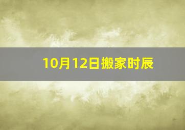 10月12日搬家时辰