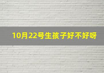 10月22号生孩子好不好呀