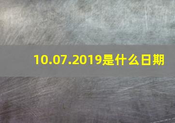 10.07.2019是什么日期