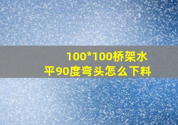 100*100桥架水平90度弯头怎么下料