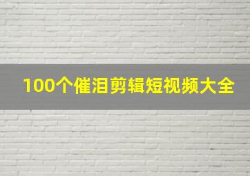 100个催泪剪辑短视频大全