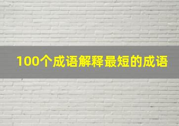 100个成语解释最短的成语