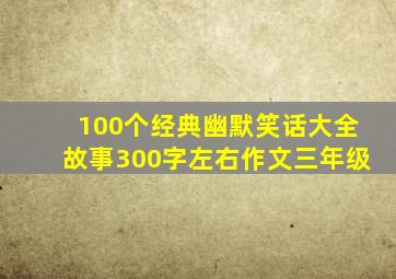 100个经典幽默笑话大全故事300字左右作文三年级