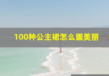 100种公主裙怎么画美丽