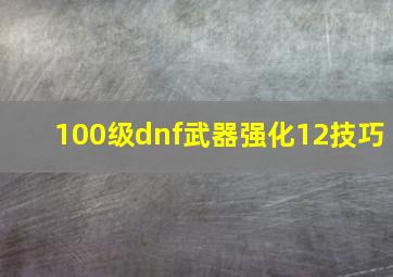 100级dnf武器强化12技巧