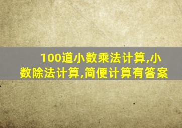 100道小数乘法计算,小数除法计算,简便计算有答案