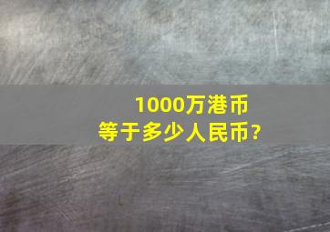 1000万港币等于多少人民币?