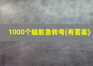 1000个脑筋急转弯(有答案)