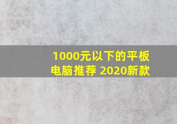 1000元以下的平板电脑推荐 2020新款