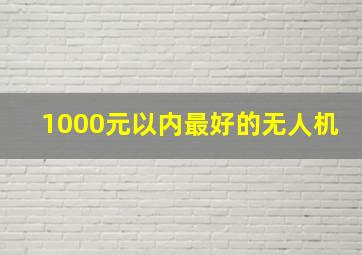 1000元以内最好的无人机